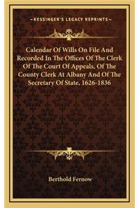 Calendar of Wills on File and Recorded in the Offices of the Clerk of the Court of Appeals, of the County Clerk at Albany and of the Secretary of State, 1626-1836