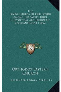 The Divine Liturgy of Our Father Among the Saints, John Chrysostom, Archbishop of Constantinople (1866)