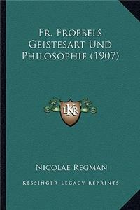 Fr. Froebels Geistesart Und Philosophie (1907)