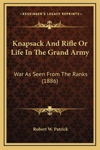 Knapsack And Rifle Or Life In The Grand Army