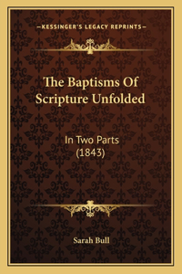 Baptisms Of Scripture Unfolded: In Two Parts (1843)