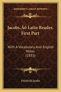 Jacobs' Latin Reader, First Part: With A Vocabulary, And English Notes (1833)