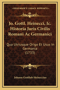 Jo. Gottl. Heinecci, Ic. Historia Juris Civilis Romani Ac Germanici