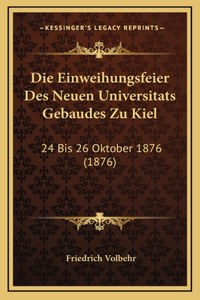 Die Einweihungsfeier Des Neuen Universitats Gebaudes Zu Kiel