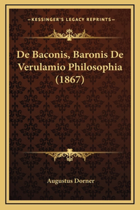 De Baconis, Baronis De Verulamio Philosophia (1867)