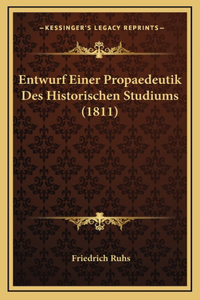 Entwurf Einer Propaedeutik Des Historischen Studiums (1811)