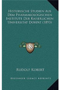 Historische Studien Aus Dem Pharmakologischen Institute Der Kaiserlichen Universitat Dorpat (1893)