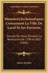 Memoires Ecclesiastiques Concernant La Ville de Laval Et Ses Environs