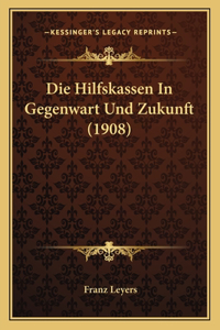 Die Hilfskassen In Gegenwart Und Zukunft (1908)