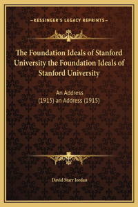 The Foundation Ideals of Stanford University the Foundation Ideals of Stanford University