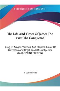 The Life and Times of James the First the Conqueror