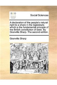 A Declaration of the People's Natural Right to a Share in the Legislature; Which Is the Fundamental Principle of the British Constitution of State. by Granville Sharp. the Second Edition.