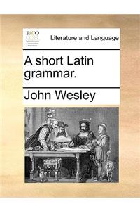 A Short Latin Grammar.