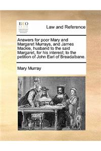 Answers for Poor Mary and Margaret Murrays, and James Mackie, Husband to the Said Margaret, for His Interest; To the Petition of John Earl of Breadalbane.