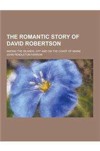 The Romantic Story of David Robertson; Among the Islands, Off and on the Coast of Maine