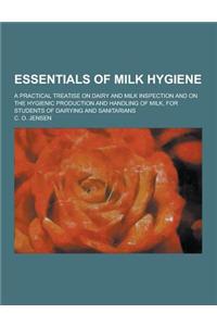 Essentials of Milk Hygiene; A Practical Treatise on Dairy and Milk Inspection and on the Hygienic Production and Handling of Milk, for Students of Dai