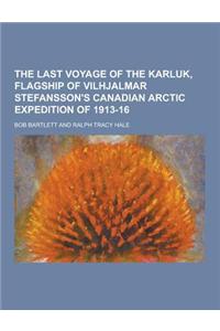 The Last Voyage of the Karluk, Flagship of Vilhjalmar Stefansson's Canadian Arctic Expedition of 1913-16