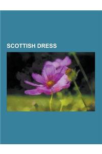 Scottish Dress: Kilt, Mackintosh, Vestiarium Scoticum, History of the Kilt, Kilt Accessories, Brogue Shoe, Glengarry, Sgian-Dubh, Trew