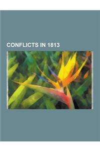 Conflicts in 1813: Peninsular War, Battle of Leipzig, Battle of Lutzen, Battle of Vitoria, Battle of Bautzen, Battle of Dresden, Timeline