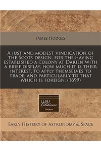 A Just and Modest Vindication of the Scots Design, for the Having Established a Colony at Darien with a Brief Display, How Much It Is Their Interest, to Apply Themselves to Trade, and Particularly to That Which Is Foreign. (1699)