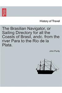 The Brasilian Navigator, or Sailing Directory for All the Coasts of Brasil, Andc. from the River Para to the Rio de La Plata.