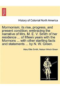 Mormonism; Its Rise, Progress, and Present Condition; Embracing the Narrative of Mrs. M. E. V. Smith of Her Residence ... of Fifteen Years with the Mormons ... with Other Startling Facts and Statements ... by N. W. Green.