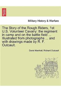 The Story of the Rough Riders, 1st U.S. Volunteer Cavalry: The Regiment in Camp and on the Battle Field ... Illustrated from Photographs ... and with Drawings Made by R. F. Outcault.