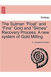 The Sulman Float and Fine Gold and Slimes Recovery Process. a New System of Gold Milling.