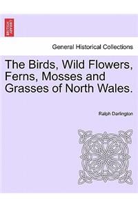 The Birds, Wild Flowers, Ferns, Mosses and Grasses of North Wales