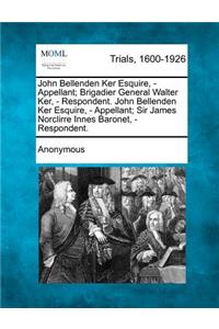John Bellenden Ker Esquire, - Appellant; Brigadier General Walter Ker, - Respondent. John Bellenden Ker Esquire, - Appellant; Sir James Norclirre Inne