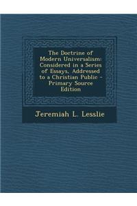 Doctrine of Modern Universalism: Considered in a Series of Essays, Addressed to a Christian Public