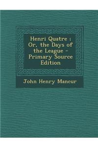 Henri Quatre; Or, the Days of the League