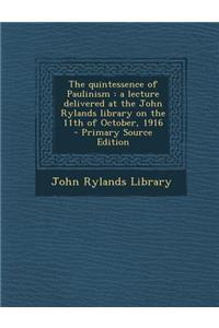 Quintessence of Paulinism: A Lecture Delivered at the John Rylands Library on the 11th of October, 1916