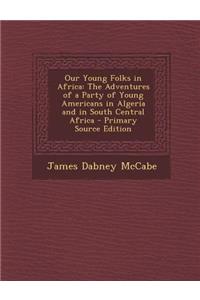 Our Young Folks in Africa: The Adventures of a Party of Young Americans in Algeria and in South Central Africa