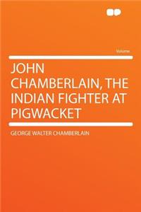 John Chamberlain, the Indian Fighter at Pigwacket