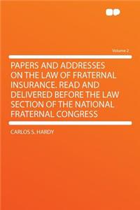 Papers and Addresses on the Law of Fraternal Insurance. Read and Delivered Before the Law Section of the National Fraternal Congress Volume 2