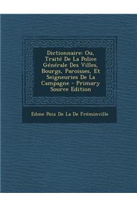 Dictionnaire: Ou, Traite de La Police Generale Des Villes, Bourgs, Paroisses, Et Seigneuries de La Campagne