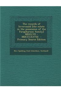 The Records of Invercauld [The Estate in the Possession of the Farquharson Family] MDXLVII - MDCCCXXVIII