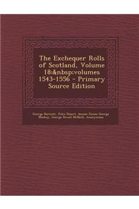 The Exchequer Rolls of Scotland, Volume 18; Volumes 1543-1556 - Primary Source Edition