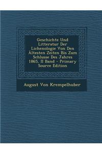 Geschichte Und Litteratur Der Lichenologie Von Den Altesten Zeiten Bis Zum Schlusse Des Jahres 1865, II Band - Primary Source Edition