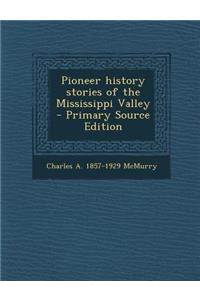 Pioneer History Stories of the Mississippi Valley - Primary Source Edition