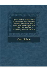 Zwei Jahre Unter Den Kannibalen Der Salomo-Inseln: Reiseerlebnisse Und Schilderungen Von Land Und Leuten