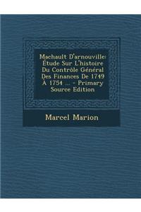 Machault D'Arnouville: Etude Sur L'Histoire Du Controle General Des Finances de 1749 a 1754 ...