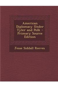 American Diplomacy Under Tyler and Polk - Primary Source Edition