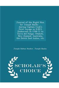 Journal of the Right Hon. Sir Joseph Banks ... during Captain Cook's first voyage in H.M.S. Endeavour in 1768-71 to Terra del Fuego, Otahite, New Zealand, Australia, the Dutch East Indies, etc. - Scholar's Choice Edition