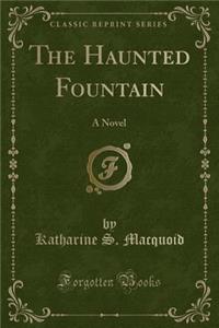 The Haunted Fountain: A Novel (Classic Reprint)