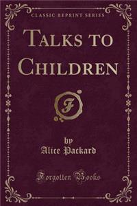 Talks to Children (Classic Reprint)