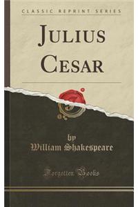 Julius Cesar (Classic Reprint)