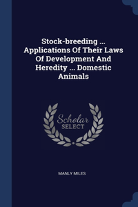 Stock-breeding ... Applications Of Their Laws Of Development And Heredity ... Domestic Animals