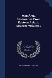 MediÃ]val Researches From Eastern Asiatic Sources; Volume 1